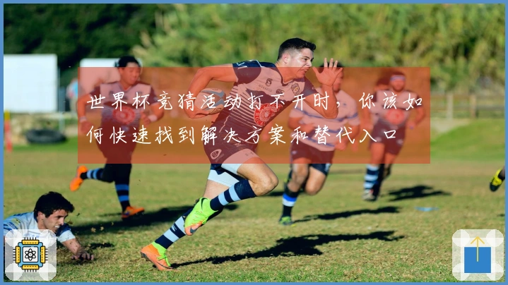 世界杯竞猜活动打不开时，你该如何快速找到解决方案和替代入口