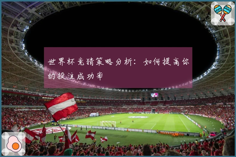世界杯竞猜策略分析：如何提高你的投注成功率